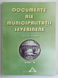 DOCUMENTE ALE MUNICIPALITATII SEVERINENE , 1874 - 1900 , VOLUMUL II , volum alcatuit de NICOLAE CHIPURICI si TUDOR RATOI , 2006
