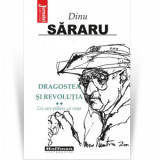 Dragostea si Revolutia. Volumul 2: Cei care platesc cu viata - Dinu Sararu