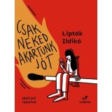 Csak neked akartunk j&oacute;t - Lipt&aacute;k Ildik&oacute;