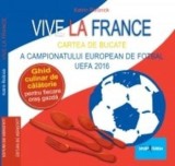Vive la France. Cartea de bucate a Campionatului European de Fotbal UEFA 2016. Ghid culinar de calatorie pentru fiecare oras gazda/Katrin Rossnick