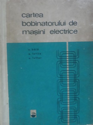 C. BALA - CARTEA BOBINATORULUI DE MASINI ELECTRICE 1967 foto