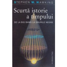 SCURTA ISTORIE A TIMPULUI , DE LA BIG BANG LA GAURILE NEGRE de STEPHEN W. HAWKING , 2005