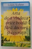 ARTA DE A VINDECA ORICE BOALA FARA DOCTORI SI OPERATII de LOUIS KUHNE , 2013