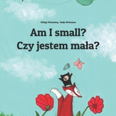 Am I Small? Czy Jestem Mala?: Children's Picture Book English-Polish (Bilingual Edition)