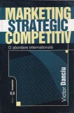Victor Danciu - Marketing strategic competitiv. O abordare internationala