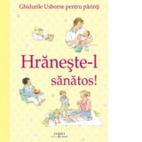 Hraneste-l sanatos. Ghidurile Usborne pentru parinti - Henny Fordham