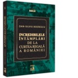 Incredibilele intamplari de la Curtea Regala a Romaniei - Dan-Silviu Boerescu