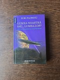 Lumea noastră sau... lumea lor? - Iuri Floroiu - carte cu dedicatia autorului catre niste prieteni