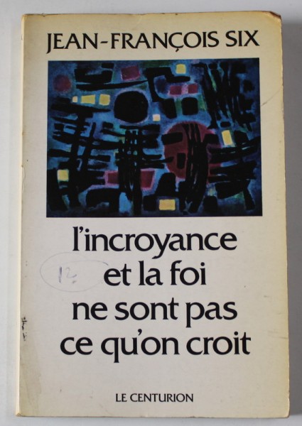 L &#039;INCROYANCE ET LA FOI NE SONT PAS CE QU&#039;ON CROIT par JEAN - FRANCOIS SIX , 1979