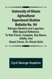 University of Illinois Agricultural Experiment Station Bulletin No. 94: Nitrogen Bacteria and Legumes; With special reference to red clover, cowpeas,