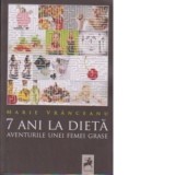 7 ani la dieta. Aventurile unei femei grase - Marie Vranceanu