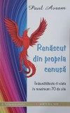 Renascut din propria cenusa- Imbunatateste-ti viata in maximum 70 de zile - Paul Avram
