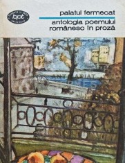 Palatul fermecat. Antologia poemului romanesc in proza - 1984 (AJ86) foto