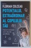 POTENTIALUL EXTRAORDINAR AL COPILULUI TAU , CUM SA - I RECUNOSTI SI SA - I DEZVOLTI GENIALITATEA de FLORIAN COLCEAG , 2024 *EDITIE BROSATA