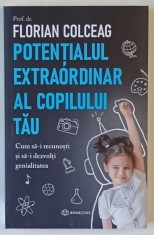 POTENTIALUL EXTRAORDINAR AL COPILULUI TAU , CUM SA - I RECUNOSTI SI SA - I DEZVOLTI GENIALITATEA de FLORIAN COLCEAG , 2024 *EDITIE BROSATA