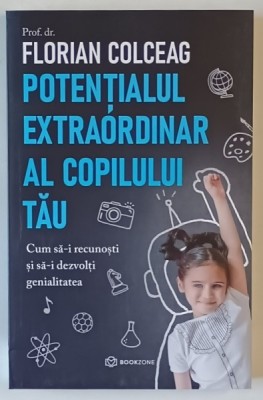 POTENTIALUL EXTRAORDINAR AL COPILULUI TAU , CUM SA - I RECUNOSTI SI SA - I DEZVOLTI GENIALITATEA de FLORIAN COLCEAG , 2024 *EDITIE BROSATA foto