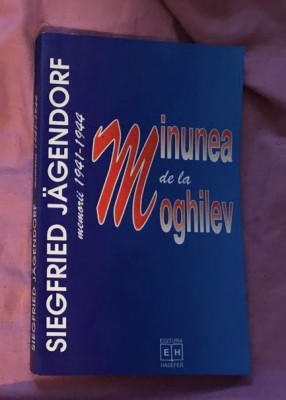 Minunea de la Moghilev : Memorii 1941-1944 / Siegfried J&amp;auml;gendorf foto