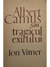 Ion Vitner - Albert Camus sau tragicul exilului (Editia: 1968) foto
