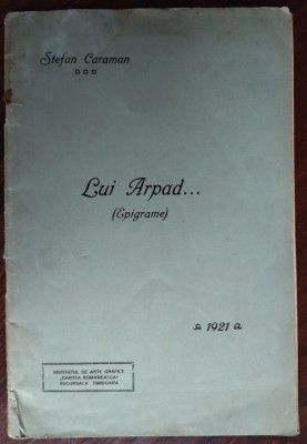 STEFAN CARAMAN - LUI ARPAD (EPIGRAME) [TIMISOARA 1921/DEDICATIE-AUTOGRAF] foto