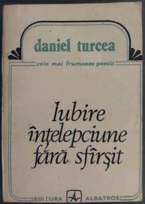 DANIEL TURCEA: IUBIRE. INTELEPCIUNE FARA SFARSIT (POEME)[ANTOLOGIE+INEDITE 1991] foto