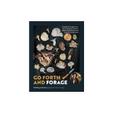Go Forth and Forage: A Guide to Foraging Over 50 of the Most Common Edible &amp; Medicinal North American Mushrooms