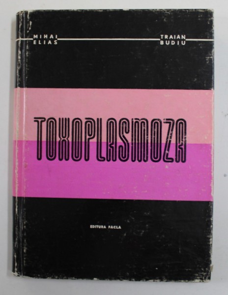 TOXOPLASMOZA LA OM SI ANIMALE de MIHAI ELIAS si TRAIAN BUDIU , 1973