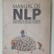 MANUAL DE NLP , GHID PRACTIC PENTRU A OBTINE REZULTATELE PE CARE LE DORESTI de JOSEPH O &#039;CONNOR , 2010