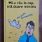 MI-E RAU LA CAP, MA DOARE MINTEA - Paraschivescu