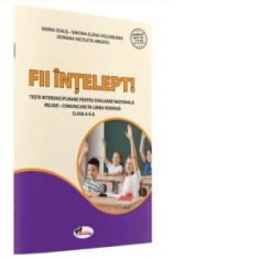 Fii intelept! Teste interisciplinare pentru evaluare nationala. Religie. Comunicare in limba romana. Clasa a II-a