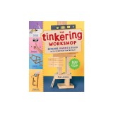 The Tinkering Workshop: Explore, Invent &amp; Build with Everyday Materials; 100 Hands-On Steam Projects