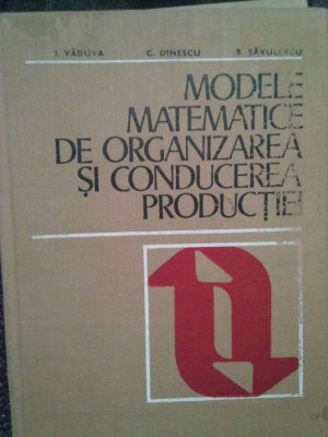 I. Vaduva - Modele matematice de organizarea si conducerea productiei (editia 1974) foto