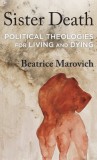 Sister Death: Political Theologies for Living and Dying