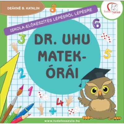 Dr. Uhu matek&amp;oacute;r&amp;aacute;i - Iskola-elők&amp;eacute;sz&amp;iacute;t&amp;eacute;s l&amp;eacute;p&amp;eacute;sről l&amp;eacute;p&amp;eacute;sre - De&amp;aacute;kn&amp;eacute; B. Katalin foto