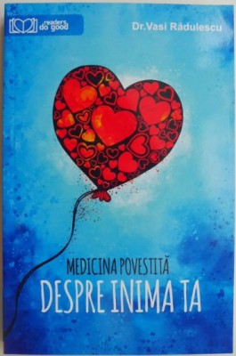 Despre inima ta. Medicina povestita &amp;ndash; Vasi Radulescu foto