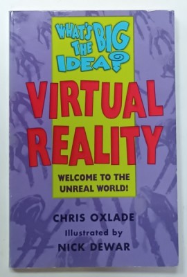 WHAT &amp;#039;S THE BIG IDEA ? VIRTUAL REALITY , WELCOME TO THE UNREAL WORLD by CHRIS OXLADE , illustrated by NICK DEWAR , 1996 foto