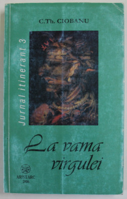 LA VAMA VIRGULEI - JURNAL ITINERANT 3 ( 1 IANUARIE - 31 DECEMBRIE 1998 ) de C. TH . CIOBANU , 2006 foto