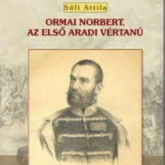 Ormai Norbert, az első aradi vértanú - Süli Attila