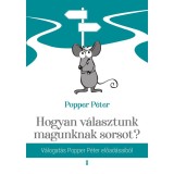 Hogyan v&aacute;lasztunk magunknak sorsot? - V&aacute;logat&aacute;s Popper P&eacute;ter előad&aacute;saib&oacute;l - Popper P&eacute;ter