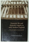 DOMESTIC LIFE AND DOMESTIC TRAGEDY IN EARLY MODERN ENGLAND , THE MATERIAL LIFE OF THE HOUSEHOLD by CATHERINE RICHARDSON , 2006