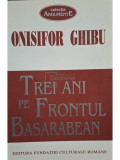 Onisifor Ghibu - Trei ani pe Frontul Basarabean (editia 1996)
