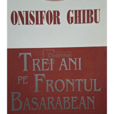 Onisifor Ghibu - Trei ani pe Frontul Basarabean (editia 1996)
