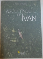 ASCULTANDU-L PE IVAN de VINTILA MIHAILESCU, 2015 foto