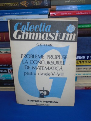 C. STEFAN - PROBLEME PROPUSE LA CONCURSURILE DE MATEMATICA *CLASELE V-VIII,1992@ foto