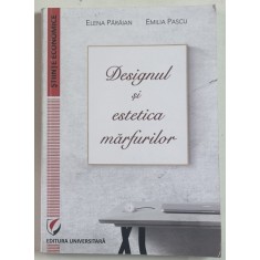 DESIGNUL SI ESTETICA MARFURILOR de ELENA PARAIAN si EMILIA PASCU , 2010 , COPERTA BROSATA