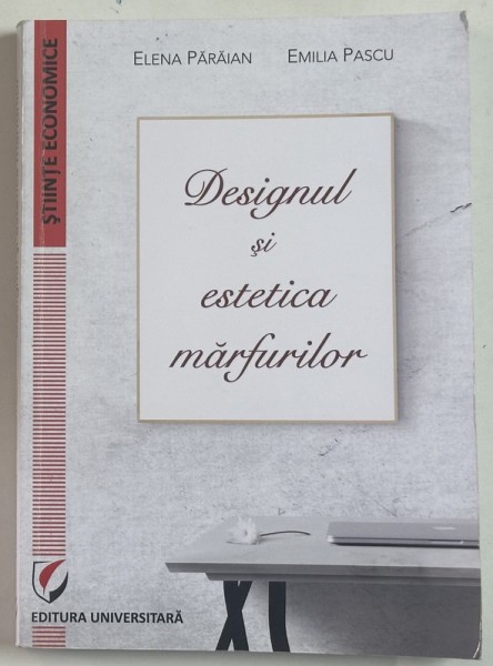 DESIGNUL SI ESTETICA MARFURILOR de ELENA PARAIAN si EMILIA PASCU , 2010 , COPERTA BROSATA