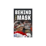 Behind the Mask: A Revealing Look at Twelve of the Greatest Goalies in Hockey History