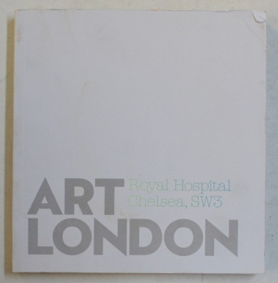 ART LONDON - ROYAL HOSPITAL CHELSEA , SW 3 , CATALOG DE EXPOZITIE , 2006 foto