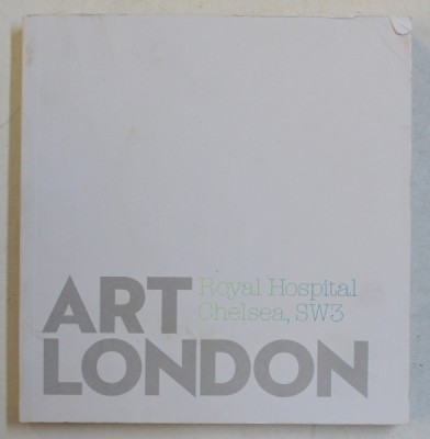 ART LONDON - ROYAL HOSPITAL CHELSEA , SW 3 , CATALOG DE EXPOZITIE , 2006 foto