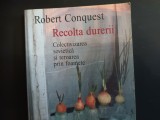 RECOLTA DURERII - ROBERT CONQUEST, HUMANITAS, 2003, 413 pag