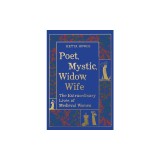 Poet, Mystic, Widow, Wife: The Extraordinary Lives of Medieval Women